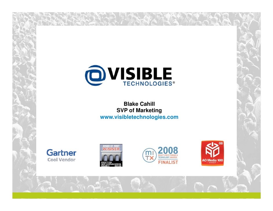 Blake Cahill
     SVP of Marketing
www.visibletechnologies.com
