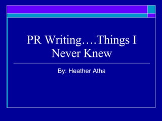 PR Writing….Things I Never Knew By: Heather Atha 