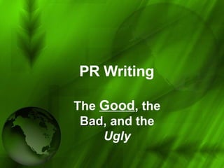 PR Writing The  Good , the  Bad , and the  Ugly 