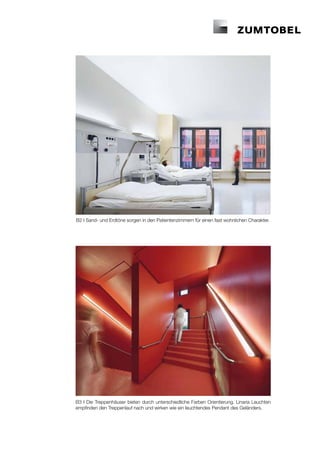 B2 I Sand- und Erdtöne sorgen in den Patientenzimmern für einen fast wohnlichen Charakter.




B3 I Die Treppenhäuser bieten durch unterschiedliche Farben Orientierung. Linaria Leuchten
empfinden den Treppenlauf nach und wirken wie ein leuchtendes Pendant des Geländers.
 