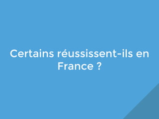 Certains réussissent-ils en
France ?

 