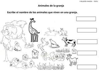  RELACIÓN IMAGEN – TEXTO.
Animales de la granja
Escribe el nombre de los animales que viven en una granja.
 