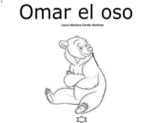 2
7
Omar el oso
Laura Adriana Cortés Ramírez
 