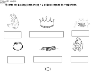  RELACIÓN SONORO-
GRÁFICA.
3
3
Recorta las palabras del anexo 1 y pégalas donde correspondan.
 