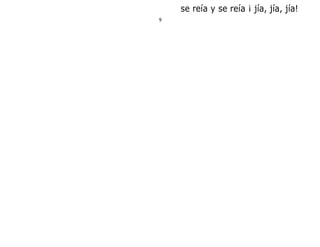 se reía y se reía ¡ jía, jía, jía!
9
 