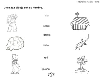4
Une cada dibujo con su nombre.
isla
 RELACIÓN IMAGEN – TEXTO.
Isabel
iglesia
indio
iglú
iguana
 