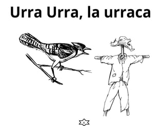 4
Urra Urra, la urraca
 