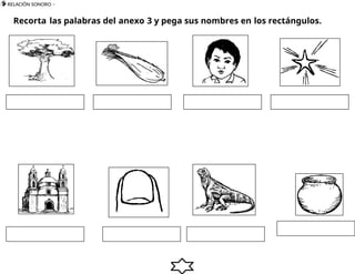  RELACIÓN SONORO –
5
5
Recorta las palabras del anexo 3 y pega sus nombres en los rectángulos.
 