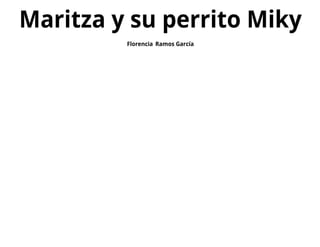 Maritza y su perrito Miky
Florencia Ramos García
 