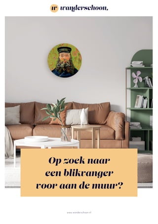 www.wanderschoon.nl
Op zoek naar
een blikvanger
voor aan de muur?
 