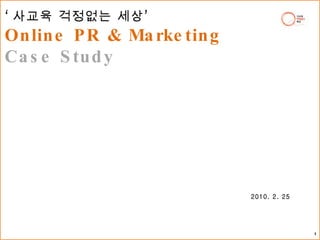 ‘ 사교육 걱정없는 세상’ Online PR & Marketing Case Study 2010. 2. 25 