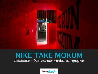 NIKE TAKE MOKUM
nominatie - beste cross media campagne
 