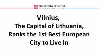 Vilnius,
The Capital of Lithuania,
Ranks the 1st Best European
City to Live In
 