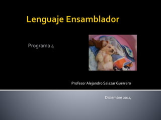 Programa 4
Profesor Alejandro Salazar Guerrero
Diciembre 2014
 