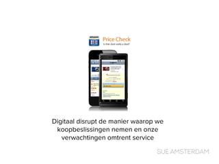 Digitaal disrupt de manier waarop we
koopbeslissingen nemen en onze
verwachtingen omtrent service
 
