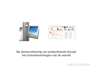 De democratisering van productietools disrupt
het innovatievermogen van de wereld
 