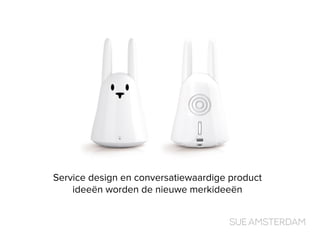 Service design en conversatiewaardige product
ideeën worden de nieuwe merkideeën
 