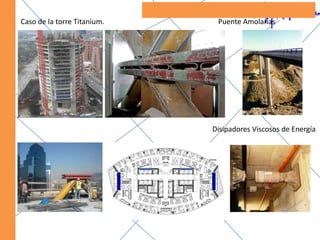 Caso de la torre Titanium.Puente AmolanasDisipadores Viscosos de Energía