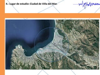 4.- Lugar de estudio: Ciudad de Viña del Mar.