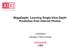 MegaDepth: Learning Single-View Depth
Prediction from Internet Photos
CVPR2018
Zhengqi Li Noah Snavely
인공지능연구원
이광희
 