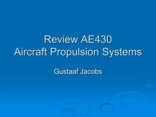 Review AE430
Aircraft Propulsion Systems
Gustaaf Jacobs
 