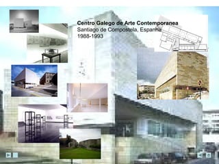 Centro Galego de Arte Contemporanea 
Santiago de Compostela, Espanha 
1988-1993 
 