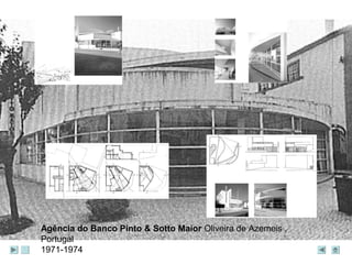 Agência do Banco Pinto & Sotto Maior Oliveira de Azemeis , 
Portugal 
1971-1974 
 