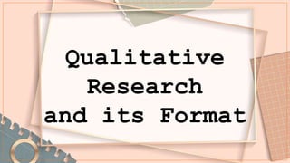 Qualitative
Research
and its Format
 