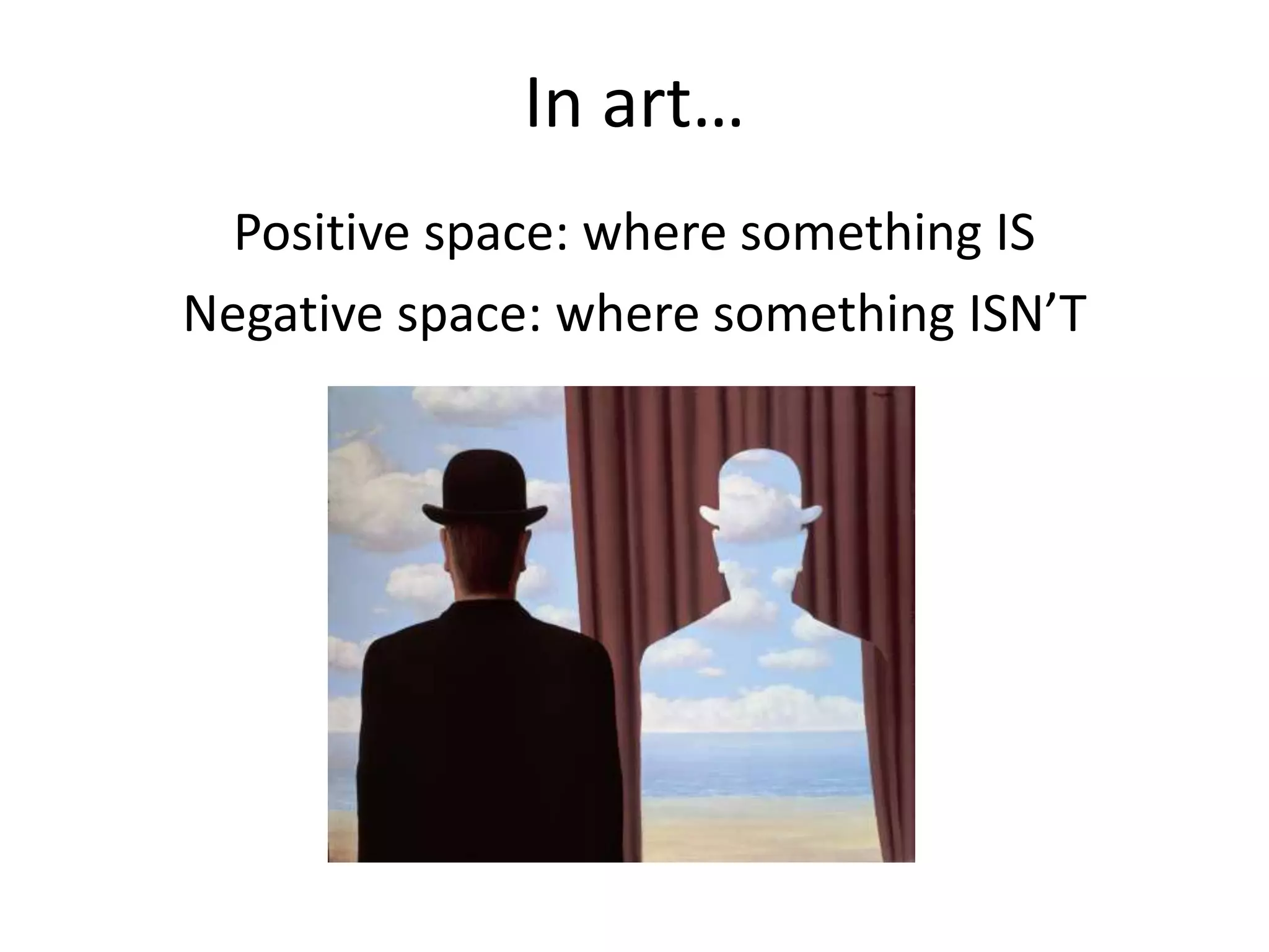 In art…
Positive space: where something IS
Negative space: where something ISN’T
 