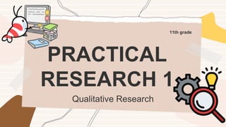 PRACTICAL
RESEARCH 1
11th grade
Qualitative Research
 