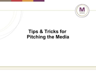Tips & Tricks for  Pitching the Media 