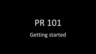 PR 101
Getting started
 