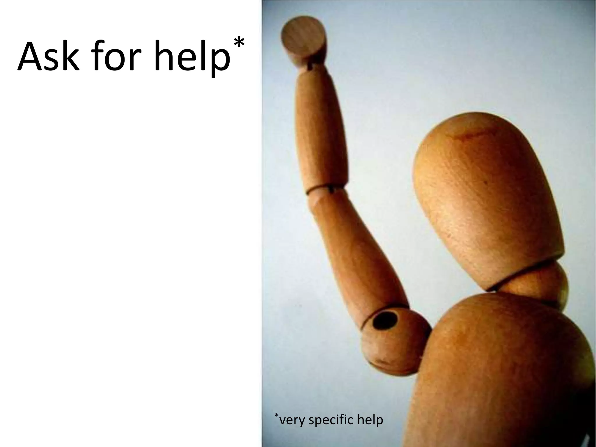 Ask for help**very specific help