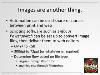 Images	
  are	
  another	
  thing.	
  
•  Automa:on	
  can	
  be	
  used	
  share	
  resources	
  
between	
  print	
  and...