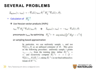 SEVERAL PROBLEMS
Terry Taewoong Um (terry.t.um@gmail.com)
• Calculation of
 Use Hessian-vector products (HVPs)

precompute 𝑠𝑡𝑒𝑠𝑡 by optimizing
or sampling-based approximation
 