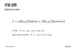 © NBT All Rights Reserved.
모델설명
ObjectiveFunction
= 0, = 1 로 두고 학습 시작
= 1, = 1 로 두고 학습
초기에는
Gate가 충분히 학습되면
 
