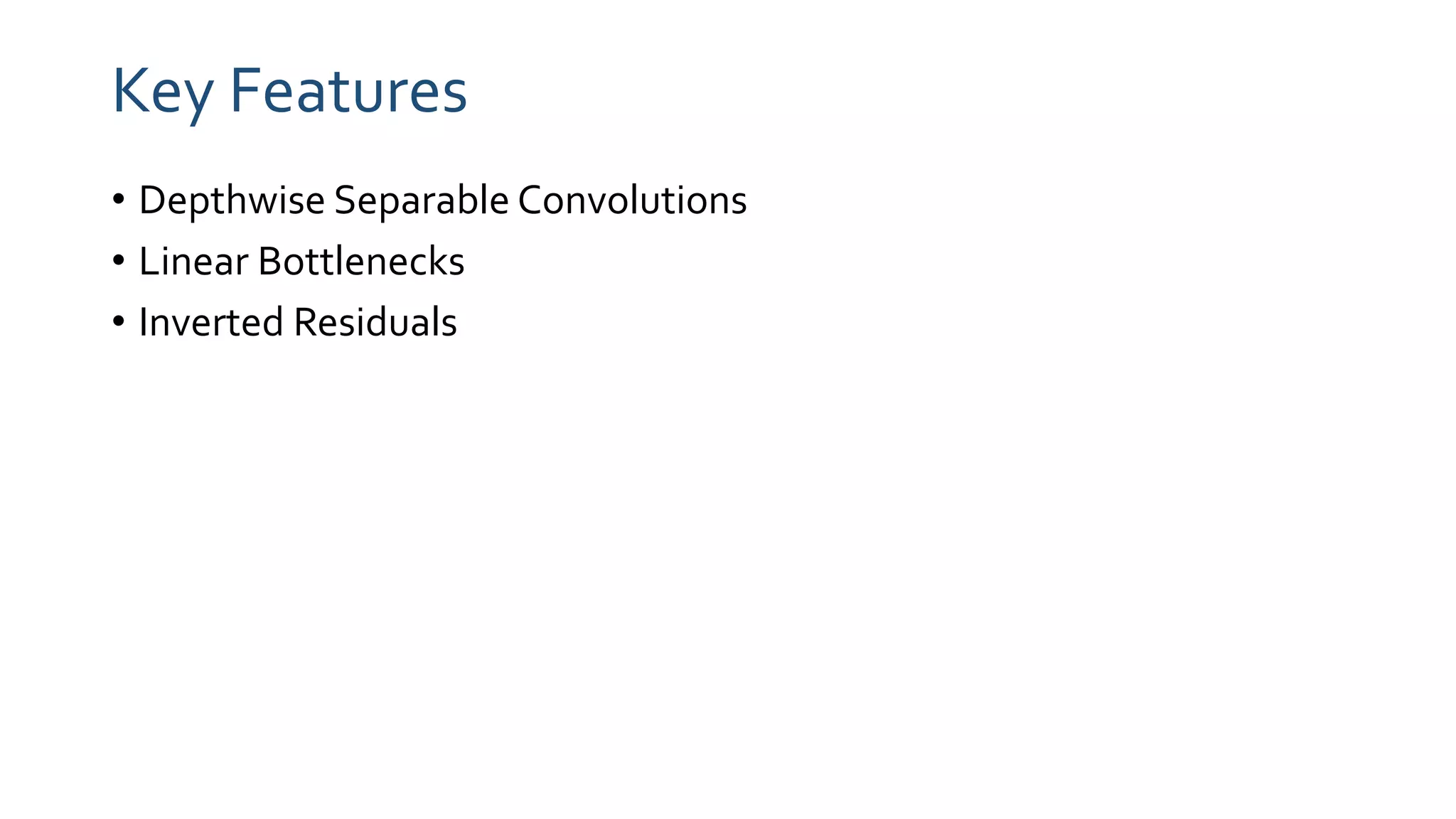 Key Features
• Depthwise Separable Convolutions
• Linear Bottlenecks
• Inverted Residuals
 
