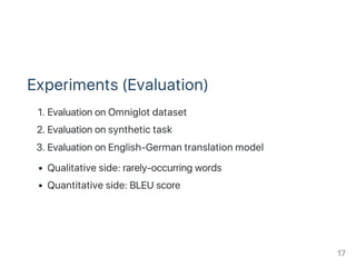 Experiments (Evaluation)
1. Evaluation on Omniglot dataset
2. Evaluation on synthetic task
3. Evaluation on English‑German translation model
Qualitative side: rarely‑occurring words
Quantitative side: BLEU score
17
 