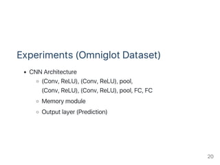Experiments (Omniglot Dataset)
CNN Architecture
(Conv, ReLU), (Conv, ReLU), pool,
(Conv, ReLU), (Conv, ReLU), pool, FC, FC
Memory module
Output layer (Prediction)
20
 