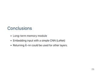 Conclusions
Long‑term memory module
Embedding input with a simple CNN (LeNet)
Returning k‑nn could be used for other layers.
25
 