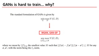 GANs is hard to train… why?
WGAN, GAN-GP
 