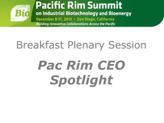 Breakfast Plenary Session 
Pac Rim CEO 
Spotlight 
 
