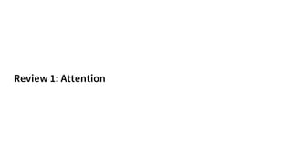 Review 1: Attention
 