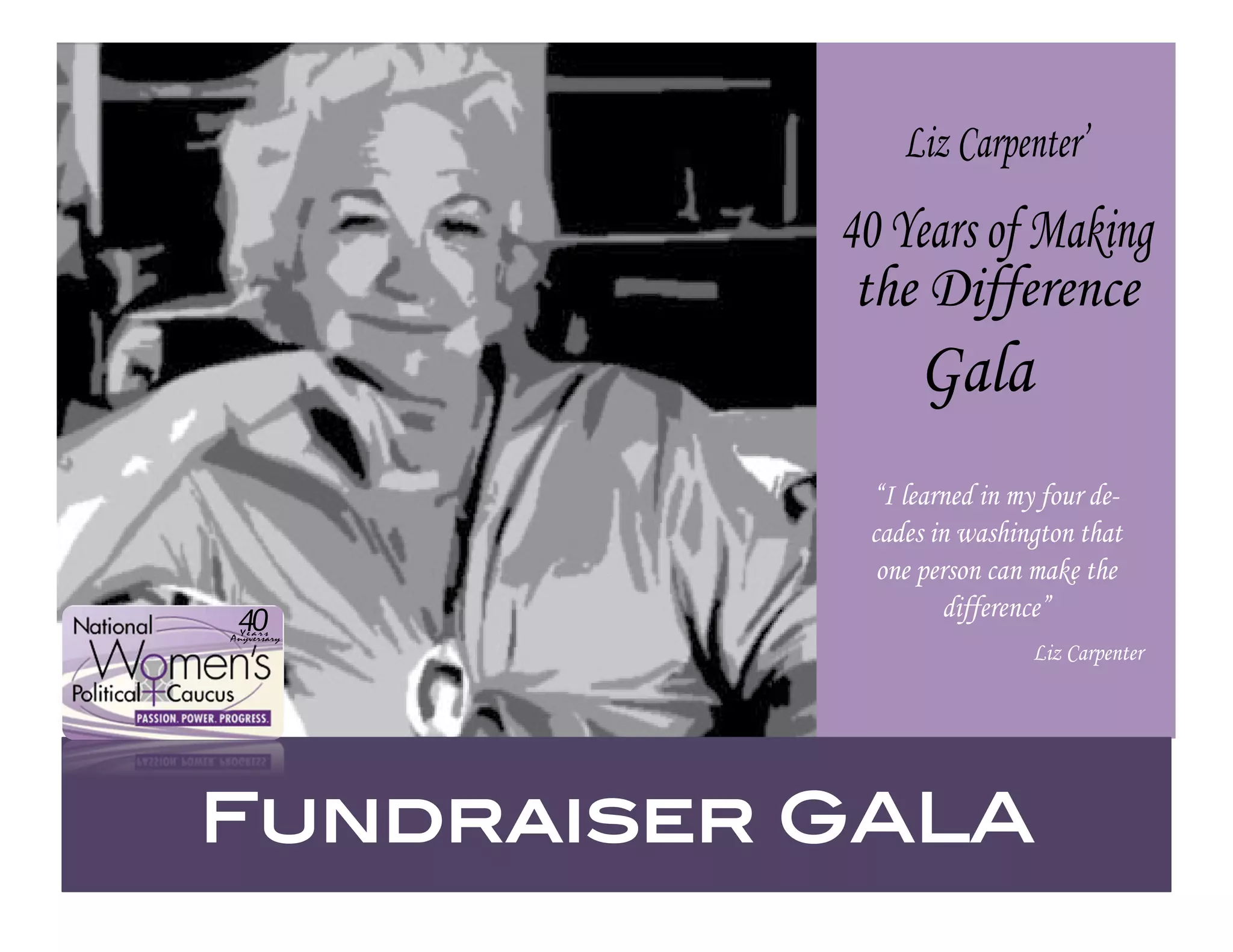 ?-@#A&'=%.0%'C
                           !"#$%&'(#)*#+&,-./#
                            01%#2-**%'%.3%
                                B&6&
                            45#6%&'.%7#-.#89#*):'#7%;
                            3&7%(#-.#<&(1-./0).#01&0#
                             ).%#=%'().#3&.#8&,%#01%#
               "!
                                   7-**%'%.3%>
                !"#$%
              &'()"$%#$(
                                           ?-@#A&'=%.0%'



Liz Carpenter Gala 

           Fundraiser GALA!
 
