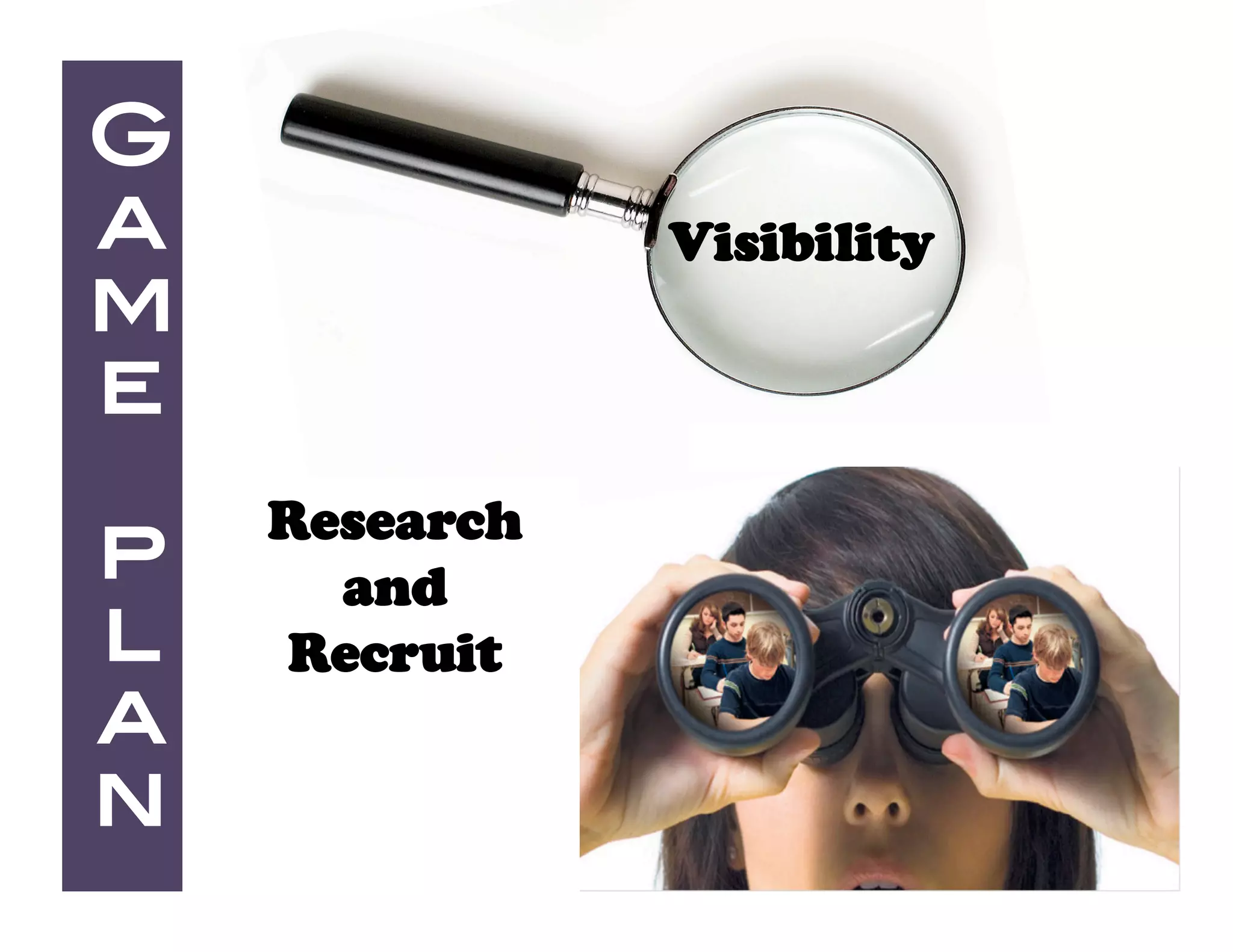 G
a               Visibility 
m
e
     Research
p      and
l    Recruit
a
n!
 