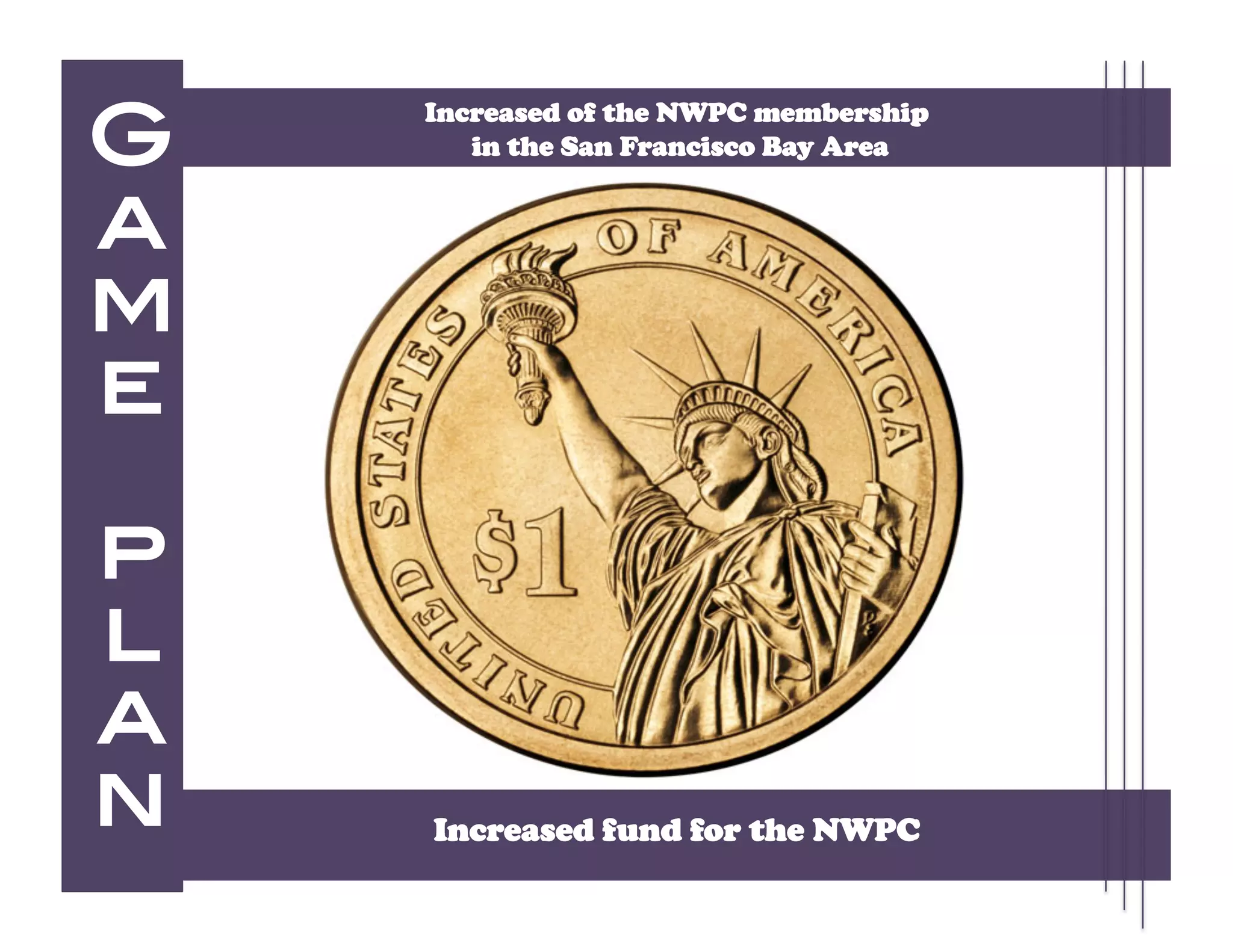 G
     Increased of the NWPC membership
        in the San Francisco Bay Area


a
m
e

p
l
a
n!   Increased fund for the NWPC
 