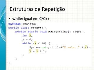 Estruturas de Repetição
• while: igual em C/C++
 