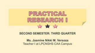 SECOND SEMESTER: THIRD QUARTER
Ms. Jasmine Nikki M. Versoza
Teacher I at LPCNSHS CAA Campus
 