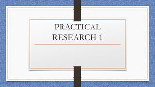 PRACTICAL
RESEARCH 1
 