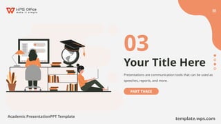 03
Your Title Here
Presentations are communication tools that can be used as
speeches, reports, and more.
PART THREE
Academic PresentationPPT Template
template.wps.com
 